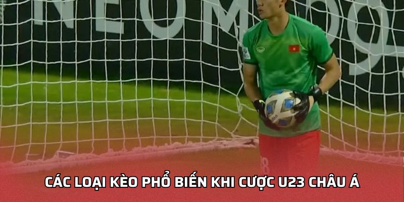 Các loại kèo phổ biến khi cược U23 châu Á