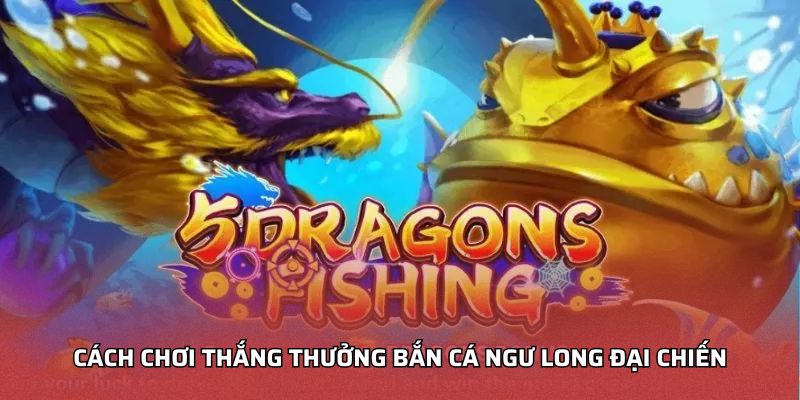 Cách Chơi Thắng Thưởng Bắn Cá Ngư Long Đại Chiến
